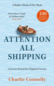 Title: Attention All Shipping: A Journey Round the Shipping Forecast, Author: Charlie Connelly