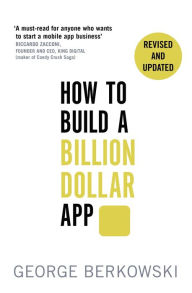 Title: How to Build a Billion Dollar App: Discover the secrets of the most successful entrepreneurs of our time, Author: George Berkowski