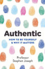 Authentic: How to be yourself and why it matters
