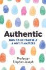 Authentic: How to be yourself and why it matters
