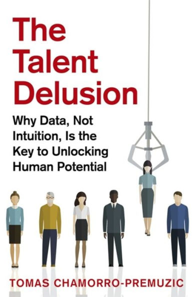 the Talent Delusion: Why Data, Not Intuition, Is Key to Unlocking Human Potential