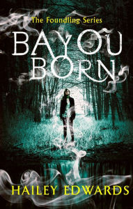 Title: Bayou Born (Foundling Series #1), Author: Hailey Edwards