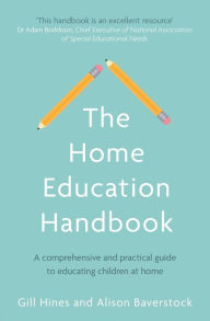 Title: The Home Education Handbook: A Comprehensive and Practical Guide to Educating Children at Home, Author: Gill Hines