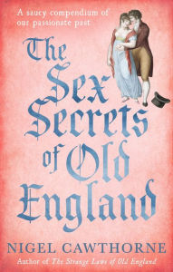 Title: The Sex Secrets of Old England: A Saucy Compendium of Our Passionate Past, Author: Nigel Cawthorne