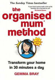 The Organised Mum Method: Transform your home in 30 minutes a day