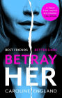 Betray Her: An absolutely gripping psychological thriller with a heart-pounding twist