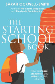 Title: The Starting School Book: How to choose, prepare for and settle your child at school, Author: Sarah Ockwell-Smith