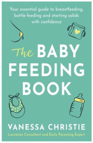 Free pdfs for ebooks to download The Baby Feeding Book: Your essential guide to breastfeeding, bottle-feeding and starting solids with confidence in English PDF ePub