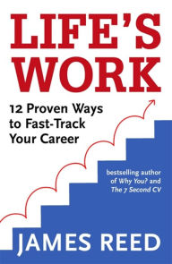 Title: Life's Work: 12 Proven Ways to Fast-Track Your Career, Author: James Reed