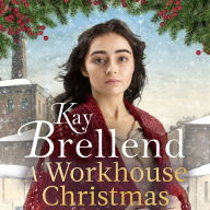 Title: A Workhouse Christmas: a perfect, heartwarming Christmas saga, Author: Kay Brellend