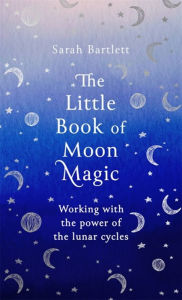 Bestsellers books download The Little Book of Moon Magic: Working with the power of the lunar cycles