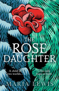 Title: The Rose Daughter: an enchanting feminist fantasy from the winner of the 2019 Aurealis Award, Author: Maria Lewis