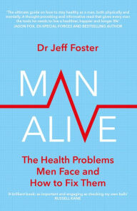 Title: Man Alive: The health problems men face and how to fix them, Author: Jeff Foster