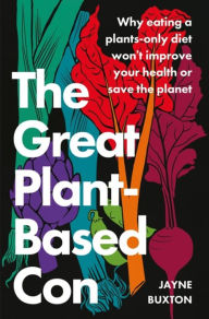 Download google books free pdf The Great Plant-Based Con: Why eating a plants-only diet won't improve your health or save the planet 9780349427959 by Jayne Buxton in English