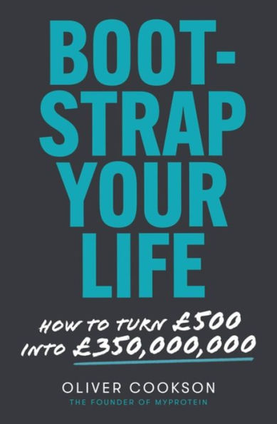 Bootstrap Your Life: How to turn £500 into £50 million