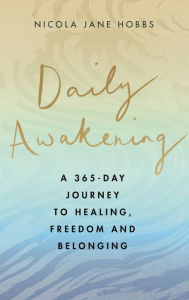 Title: Daily Awakening: A 365-day journey to healing, freedom and belonging, Author: Nicola Jane Hobbs