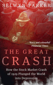 Title: The Great Crash: How the Stock Market Crash of 1929 Plunged the World into Depression, Author: Selwyn Parker