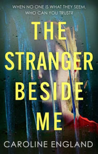 Title: The Stranger Beside Me: A gripping twisty thriller which will leave you asking yourself: who can you trust?, Author: Caroline England