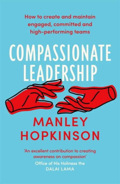 Compassionate Leadership: How to create and maintain engaged, committed high-performing teams
