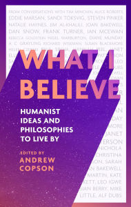 Title: What I Believe: Humanist ideas and philosophies to live by, Author: Andrew Copson