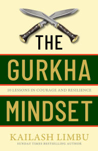 Books to download free The Gurkha Mindset: 10 Lessons in Courage and Resilience by Kailash Limbu 9780349440354