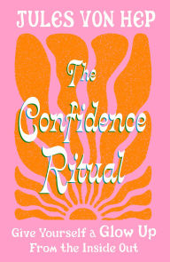 Title: The Confidence Ritual: Give yourself a glow up from the inside out, Author: Jules Von Hep