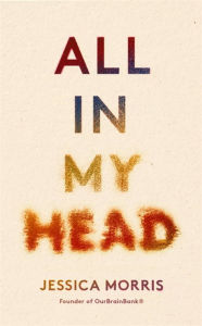 Download epub books forum All In My Head: A memoir of life, love and patient power by Jessica Morris, Jessica Morris