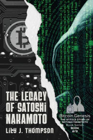 Title: The Legacy of Satoshi Nakamoto: The Rise and Fall of Bitcoin's Enigmatic Founder and the Future of Cryptocurrencies, Author: Lily J Thompson