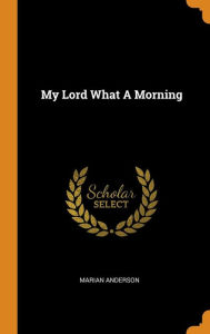 Title: My Lord What A Morning, Author: Marian Anderson