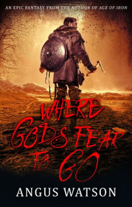 Title: Where Gods Fear to Go: Book 3 of the West of West Trilogy, Author: Angus Watson