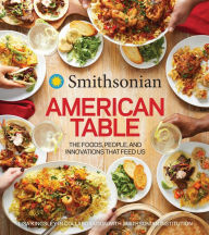 Title: Smithsonian American Table: The Foods, People, and Innovations That Feed Us, Author: Smithsonian Institution