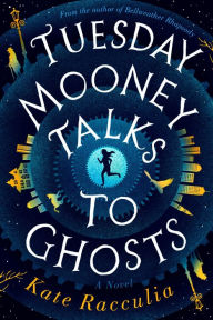 Title: Tuesday Mooney Talks To Ghosts, Author: Kate Racculia