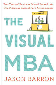 Title: The Visual Mba: Two Years of Business School Packed into One Priceless Book of Pure Awesomeness, Author: Jason Barron