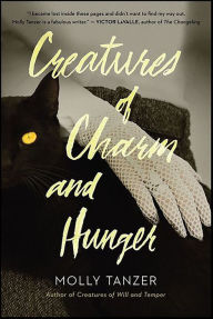 Title: Creatures of Charm And Hunger, Author: Molly Tanzer