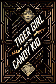 Title: Tiger Girl And The Candy Kid: America's Original Gangster Couple, Author: Glenn Stout