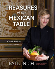 Title: Pati Jinich Treasures Of The Mexican Table: Classic Recipes, Local Secrets, Author: Pati Jinich