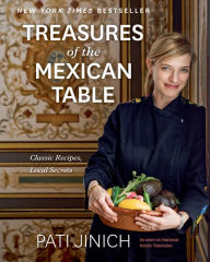 Title: Pati Jinich Treasures Of The Mexican Table: Classic Recipes, Local Secrets, Author: Pati Jinich