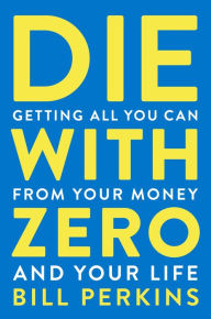 Epub mobi ebooks download free Die with Zero: Getting All You Can from Your Money and Your Life DJVU by Bill Perkins