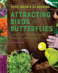 Title: Attracting Birds and Butterflies: How to Plant a Backyard Habitat to Attract Winged Life, Author: Barbara Ellis