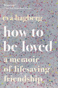 Pdf download new release books How to Be Loved: A Memoir of Lifesaving Friendship 9780358108566  by Eva Hagberg in English