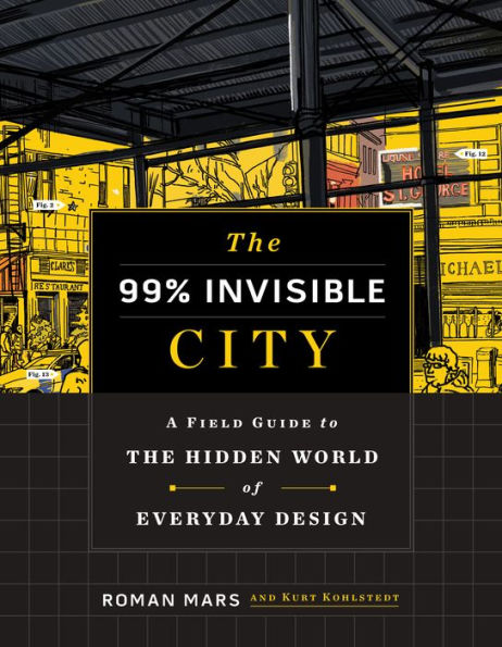 the 99 Percent Invisible City: A Field Guide to Hidden World of Everyday Design