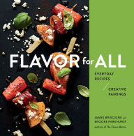 Title: Flavor For All: Everyday Recipes and Creative Pairings, Author: James Briscione