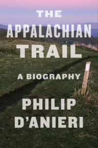 Title: The Appalachian Trail: A Biography, Author: Philip D'Anieri