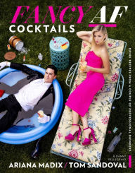 Title: Fancy Af Cocktails: Drink Recipes from a Couple of Professional Drinkers, Author: Ariana Madix