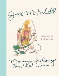 Amazon books free download pdf Morning Glory on the Vine: Early Songs and Drawings DJVU PDF PDB 9780358181729 by Joni Mitchell English version