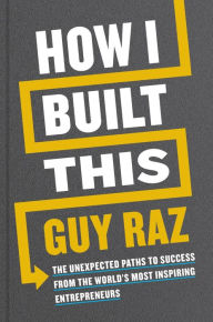 Title: How I Built This: The Unexpected Paths to Success from the World's Most Inspiring Entrepreneurs, Author: Guy Raz