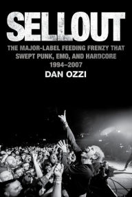 Title: Sellout: The Major-Label Feeding Frenzy That Swept Punk, Emo, and Hardcore (1994-2007), Author: Dan Ozzi