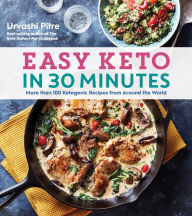 Title: Easy Keto In 30 Minutes: More than 100 Ketogenic Recipes from Around the World, Author: Urvashi Pitre