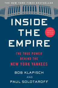 Title: Inside The Empire: The True Power Behind the New York Yankees, Author: Bob Klapisch