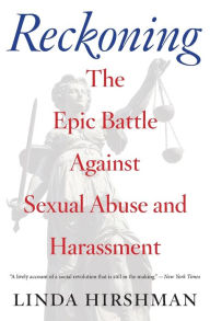 Title: Reckoning: The Epic Battle Against Sexual Abuse and Harassment, Author: Linda Hirshman